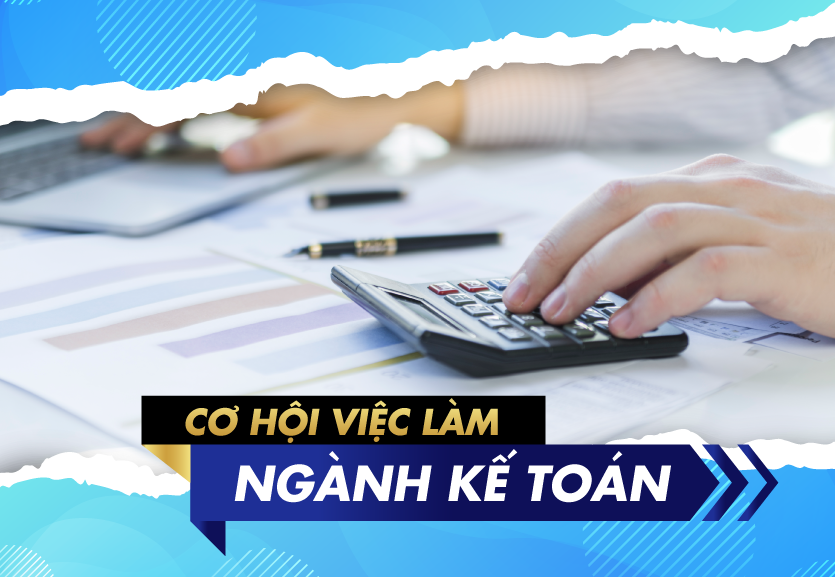 Cơ hội việc làm ngành kế toán rộng mở với sinh viên ngành kế toán