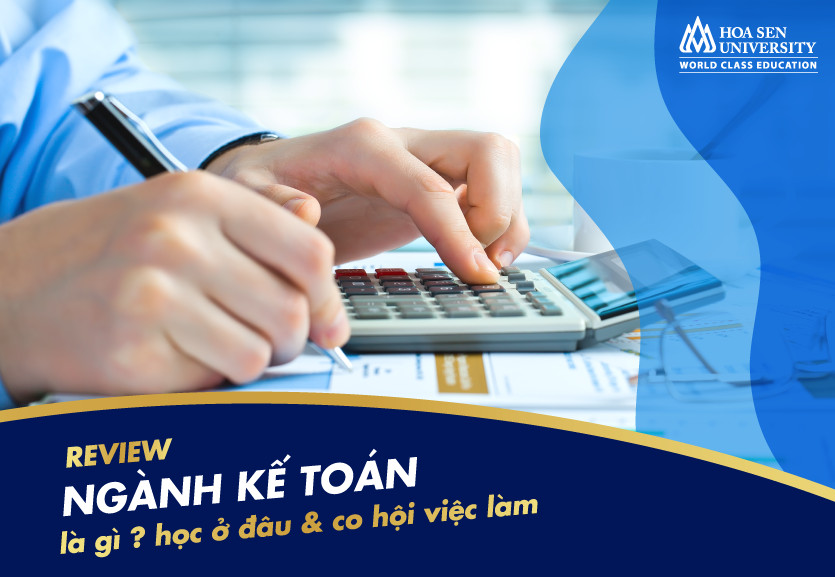 Review ngành kế toán là gì? Học gì? Học ở đâu và cơ hội việc làm